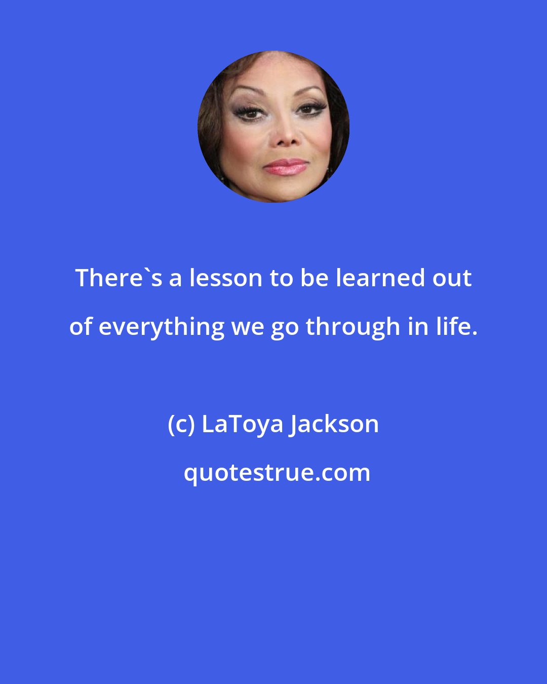 LaToya Jackson: There's a lesson to be learned out of everything we go through in life.