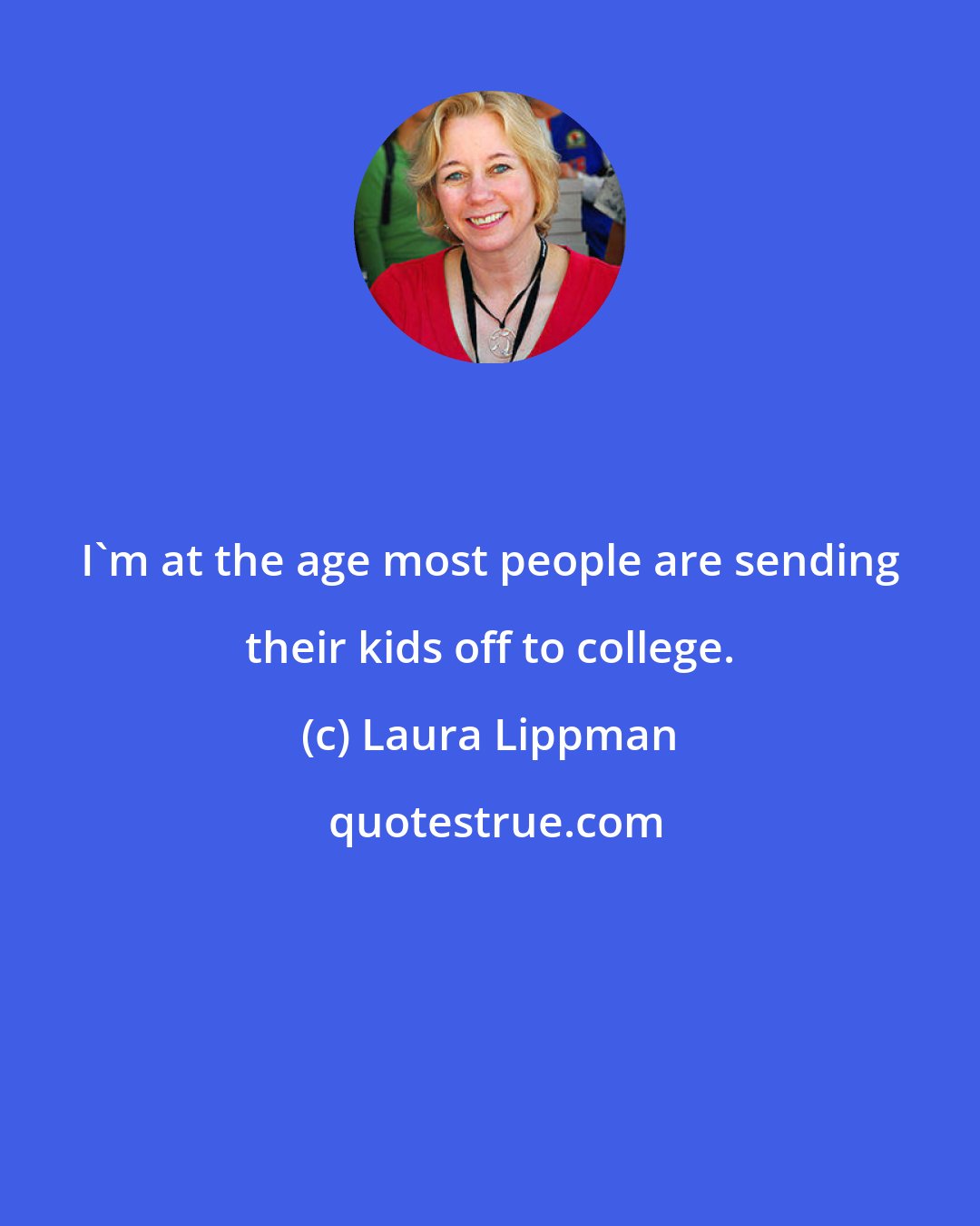 Laura Lippman: I'm at the age most people are sending their kids off to college.