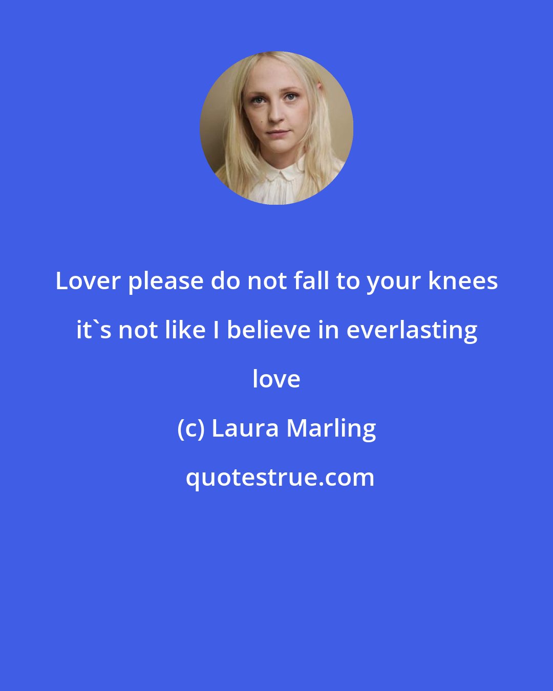Laura Marling: Lover please do not fall to your knees it's not like I believe in everlasting love