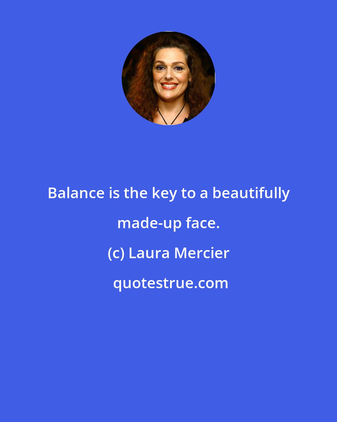 Laura Mercier: Balance is the key to a beautifully made-up face.