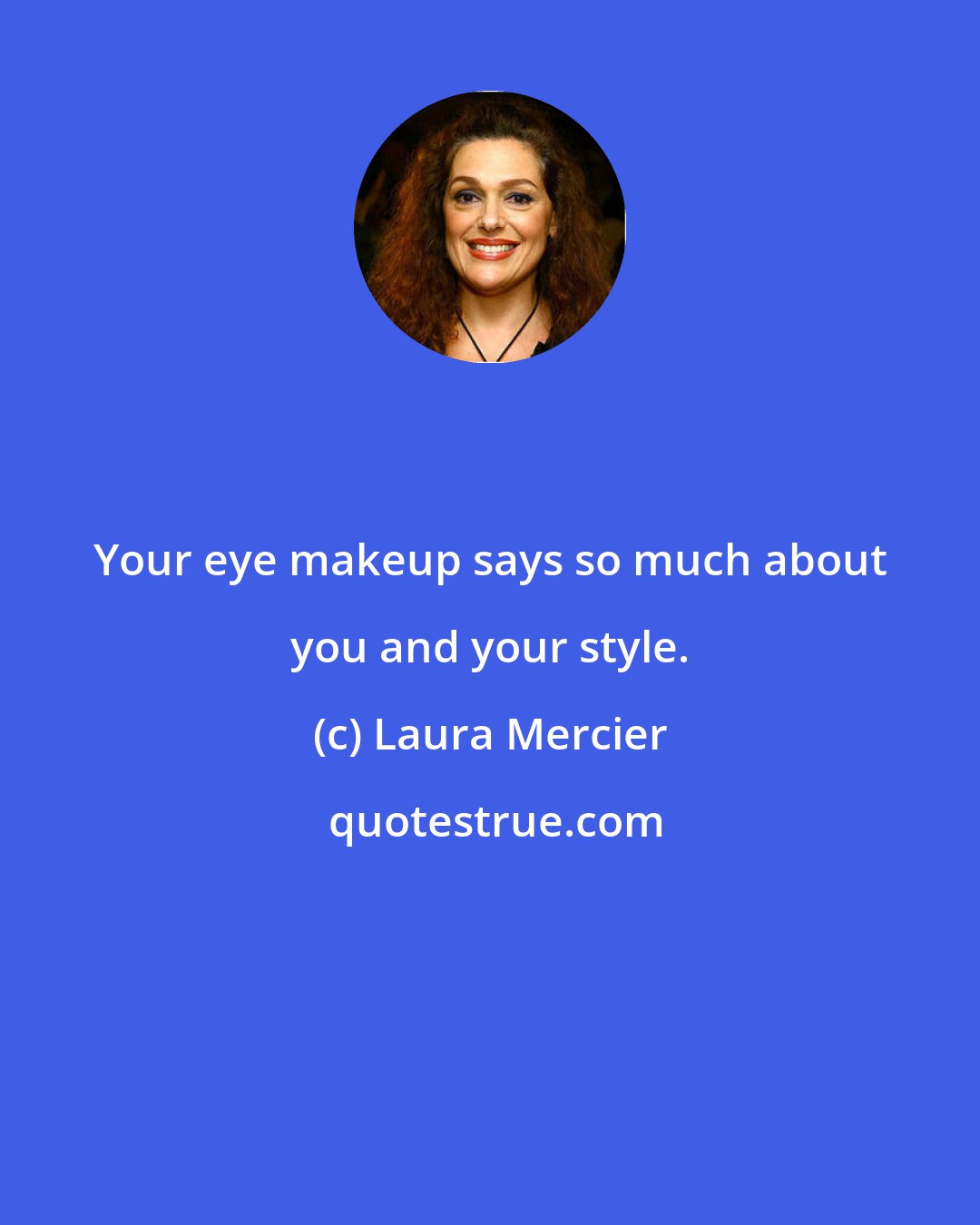 Laura Mercier: Your eye makeup says so much about you and your style.
