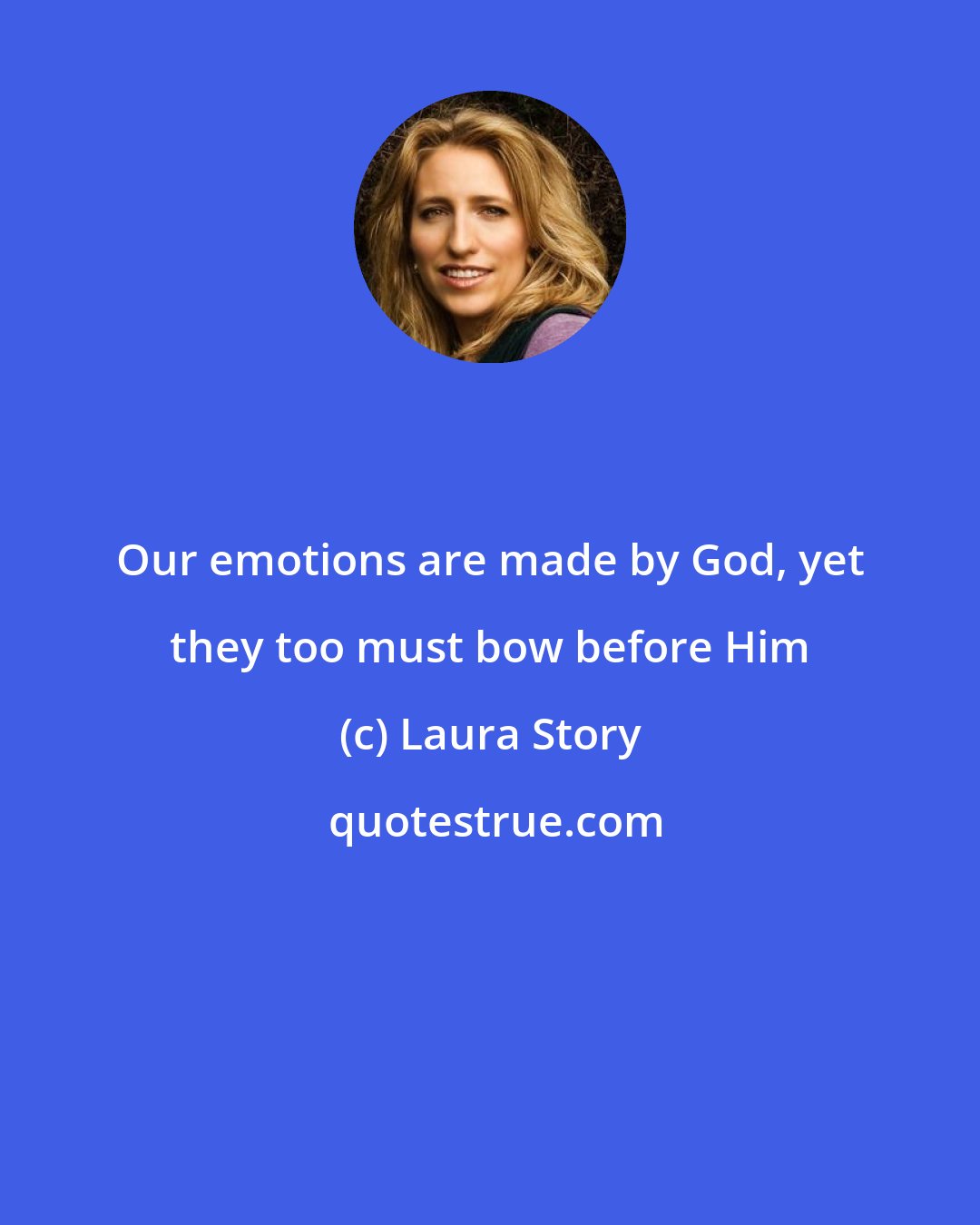 Laura Story: Our emotions are made by God, yet they too must bow before Him