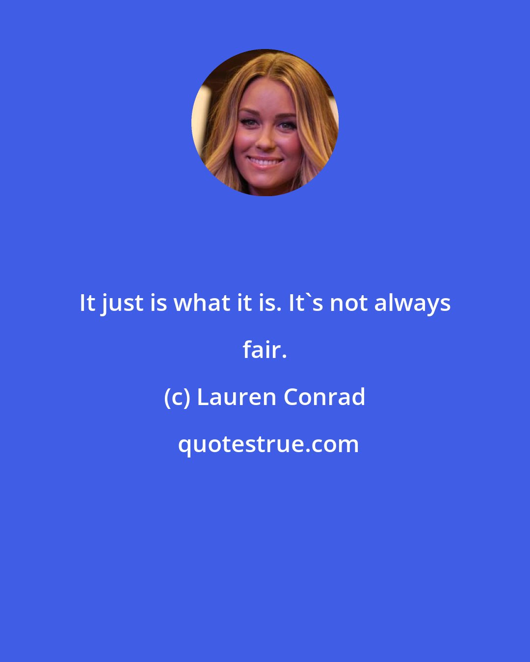 Lauren Conrad: It just is what it is. It's not always fair.