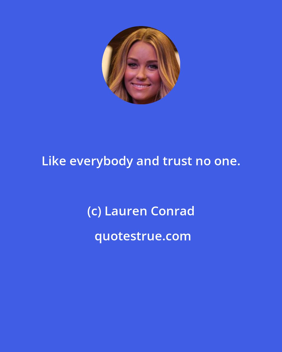 Lauren Conrad: Like everybody and trust no one.