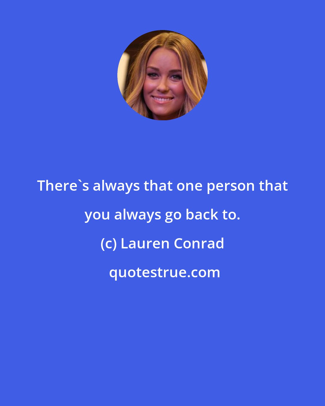 Lauren Conrad: There's always that one person that you always go back to.