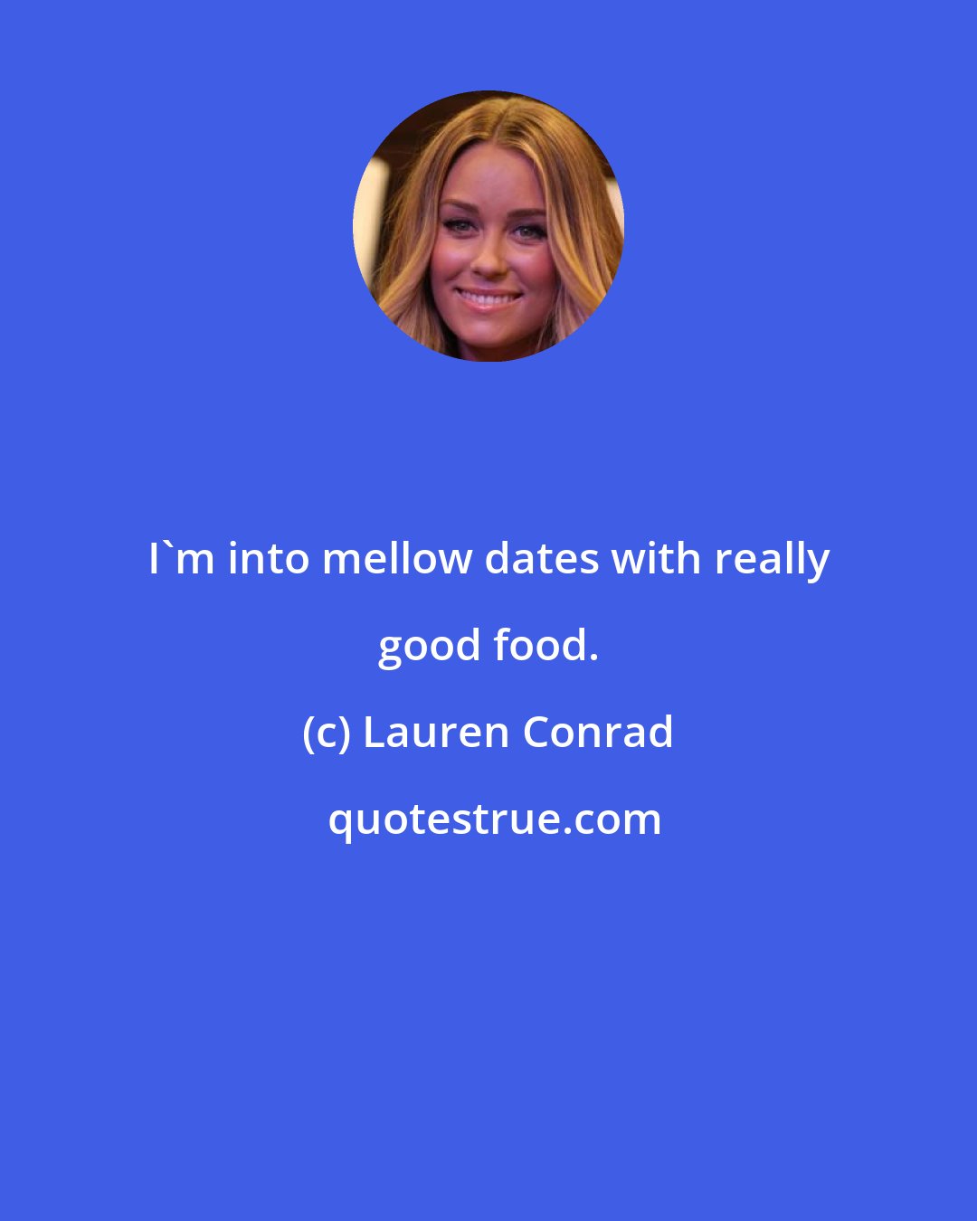 Lauren Conrad: I'm into mellow dates with really good food.
