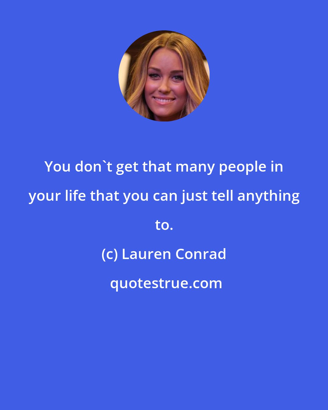 Lauren Conrad: You don't get that many people in your life that you can just tell anything to.