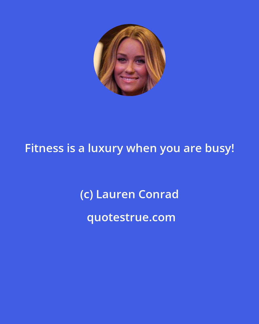 Lauren Conrad: Fitness is a luxury when you are busy!