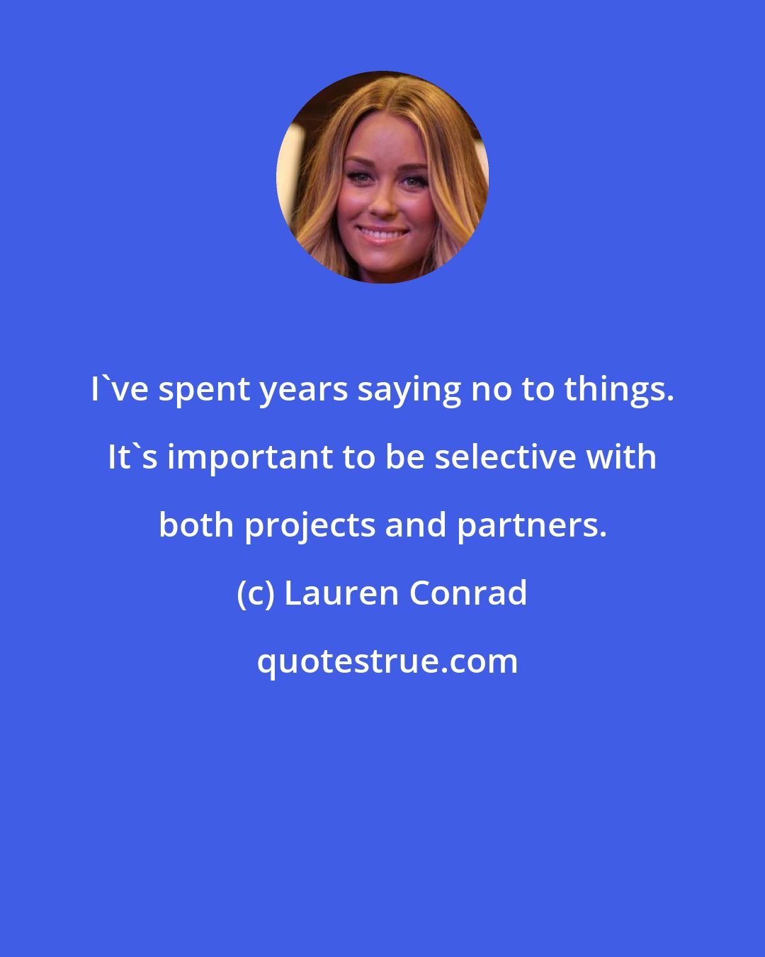 Lauren Conrad: I've spent years saying no to things. It's important to be selective with both projects and partners.