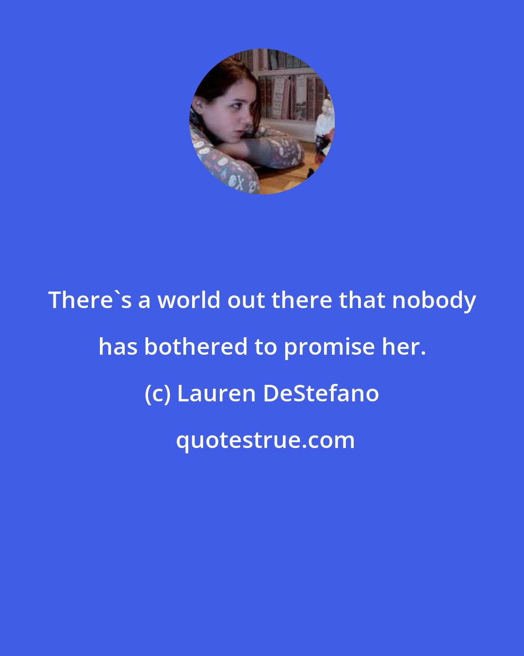 Lauren DeStefano: There's a world out there that nobody has bothered to promise her.