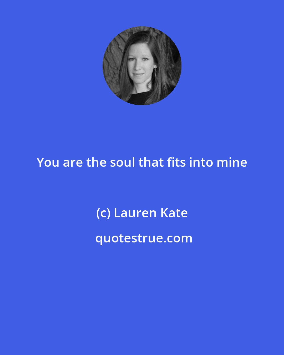 Lauren Kate: You are the soul that fits into mine