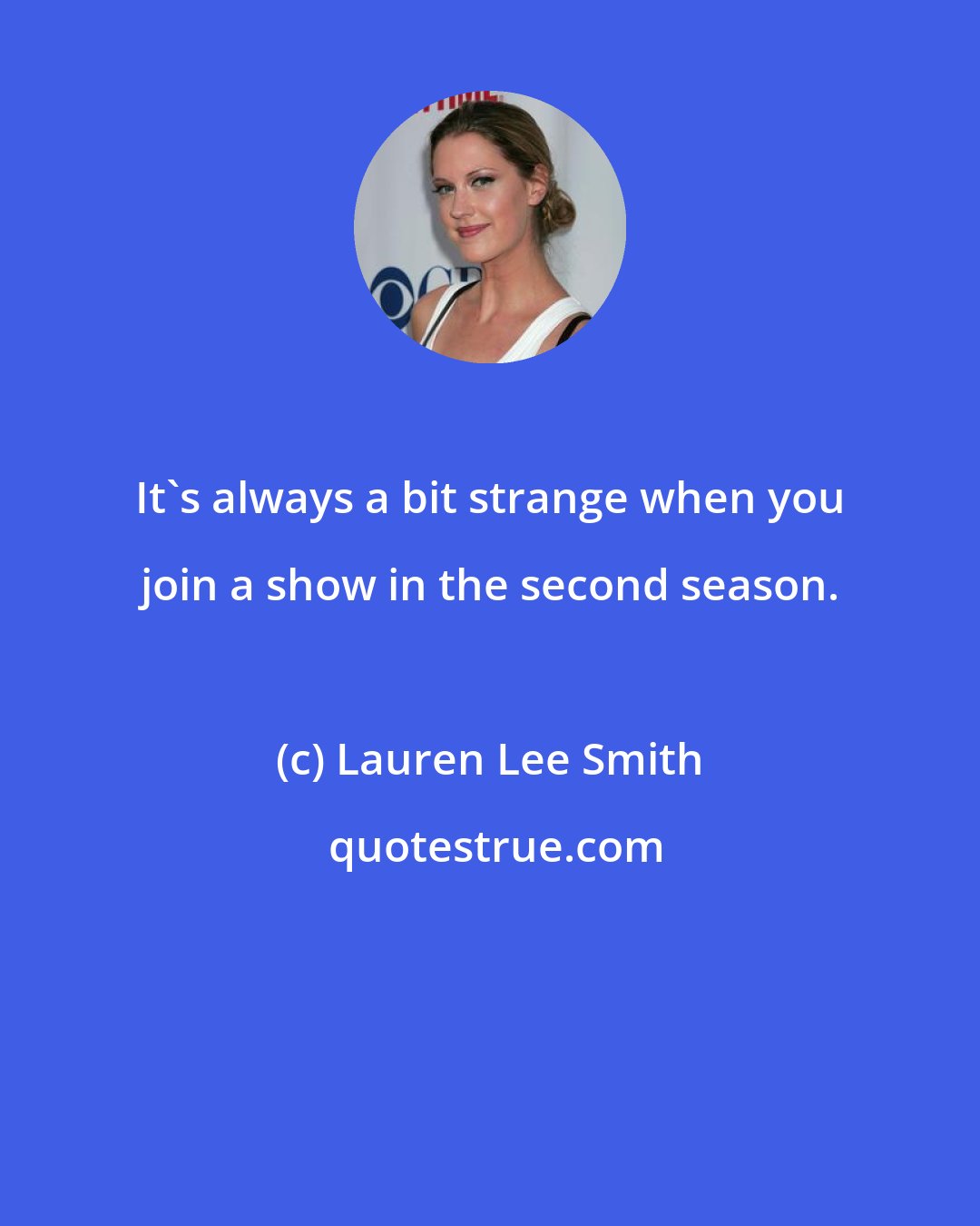 Lauren Lee Smith: It's always a bit strange when you join a show in the second season.