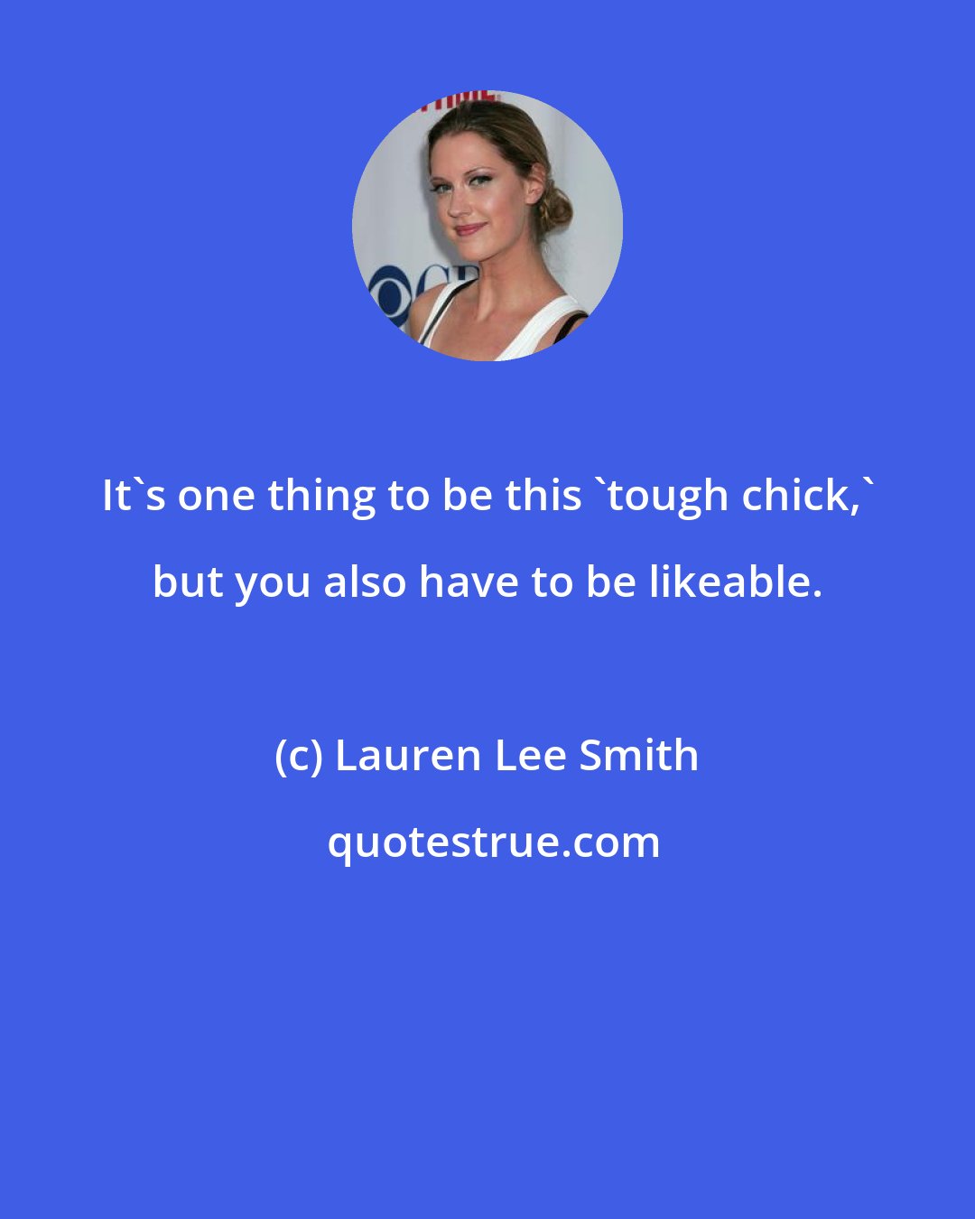 Lauren Lee Smith: It's one thing to be this 'tough chick,' but you also have to be likeable.
