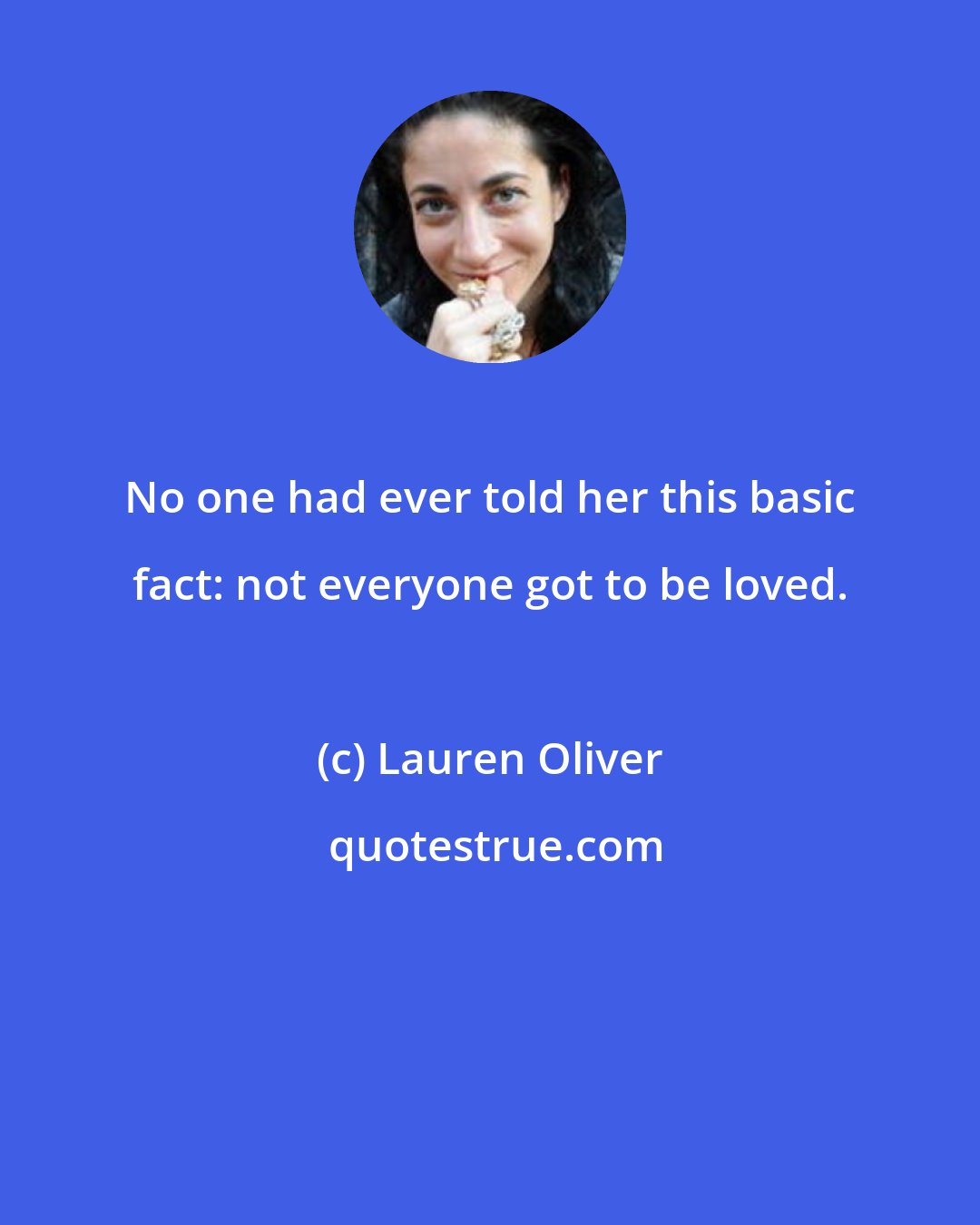 Lauren Oliver: No one had ever told her this basic fact: not everyone got to be loved.