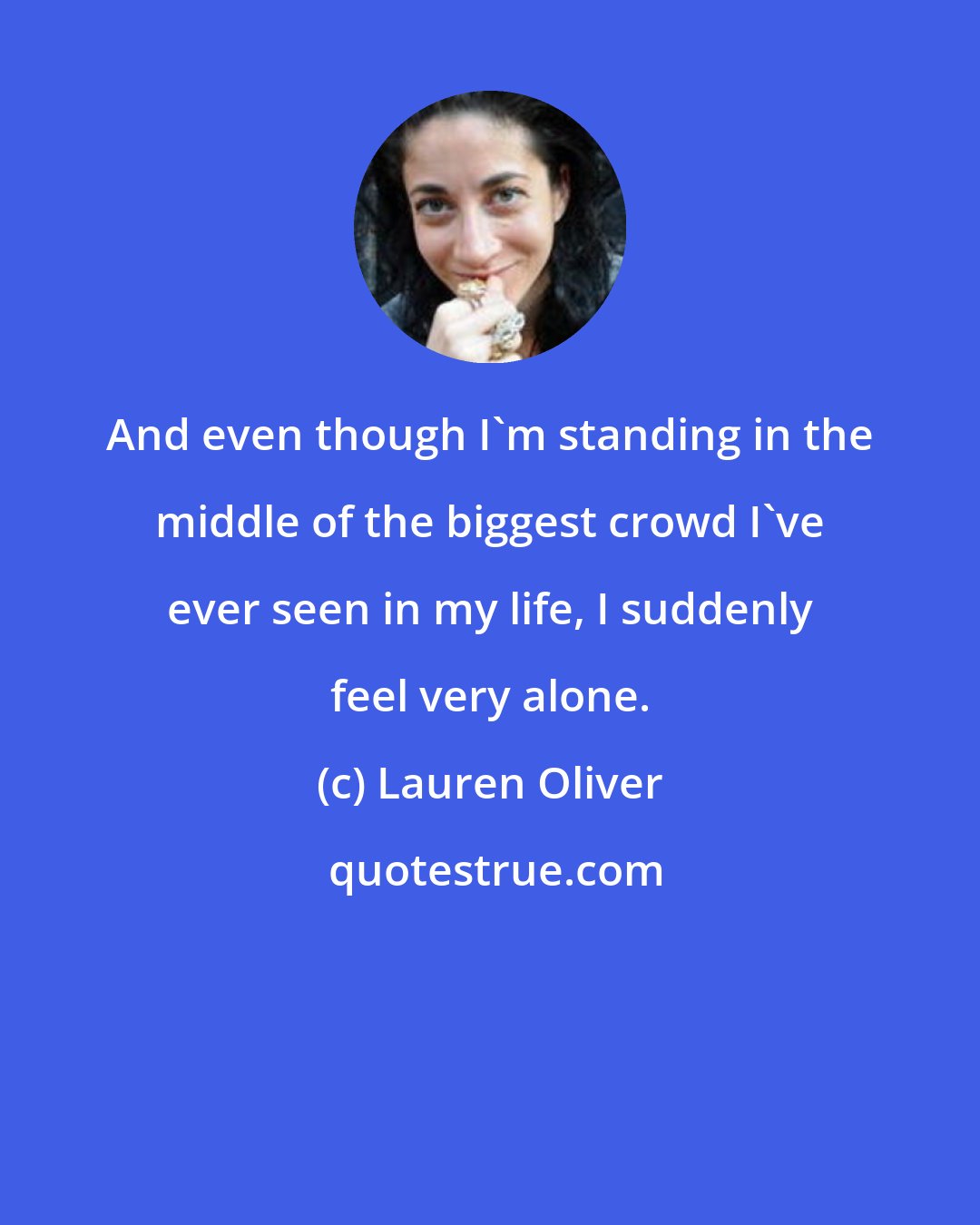 Lauren Oliver: And even though I'm standing in the middle of the biggest crowd I've ever seen in my life, I suddenly feel very alone.