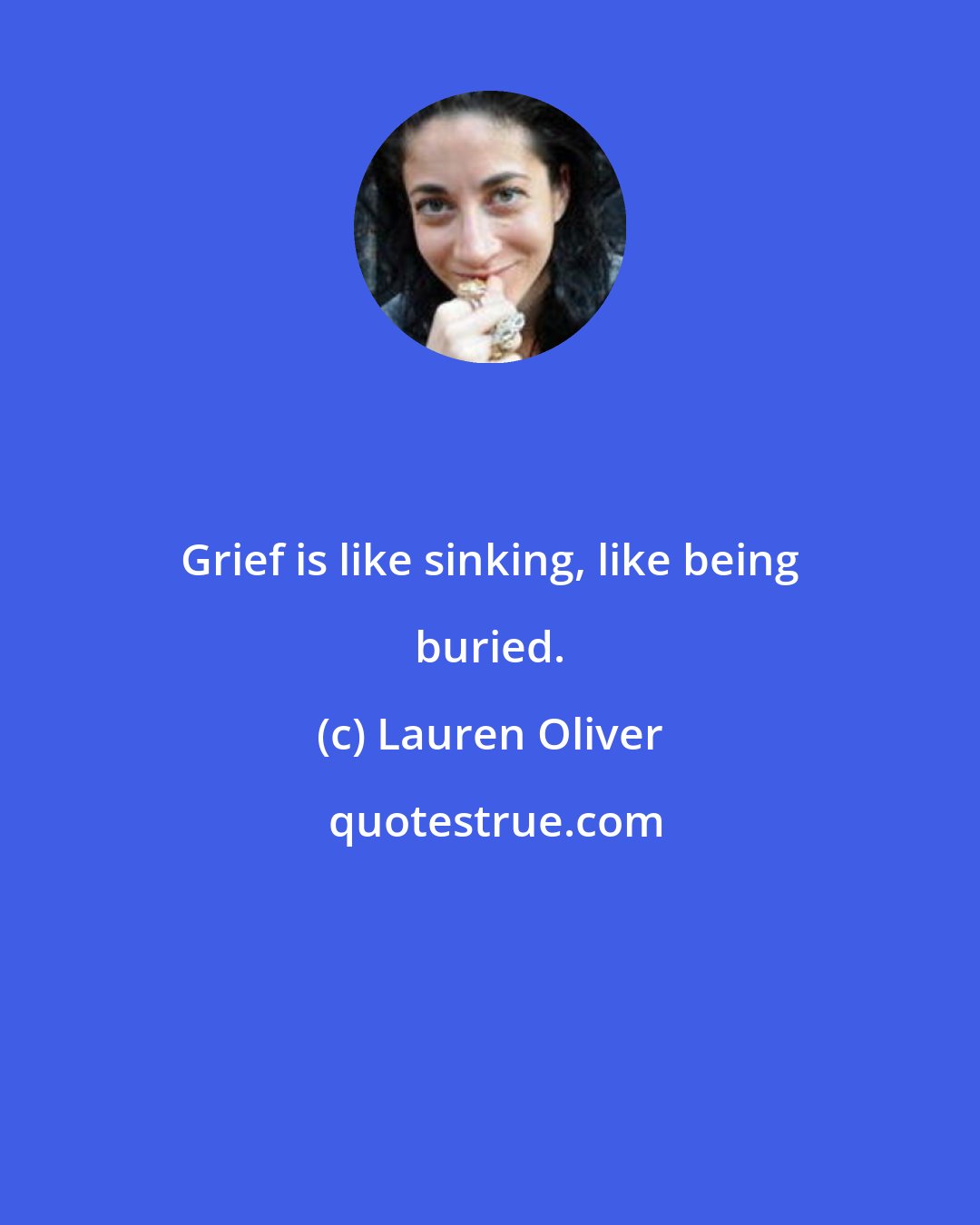 Lauren Oliver: Grief is like sinking, like being buried.