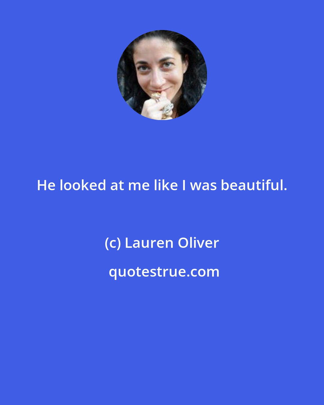 Lauren Oliver: He looked at me like I was beautiful.