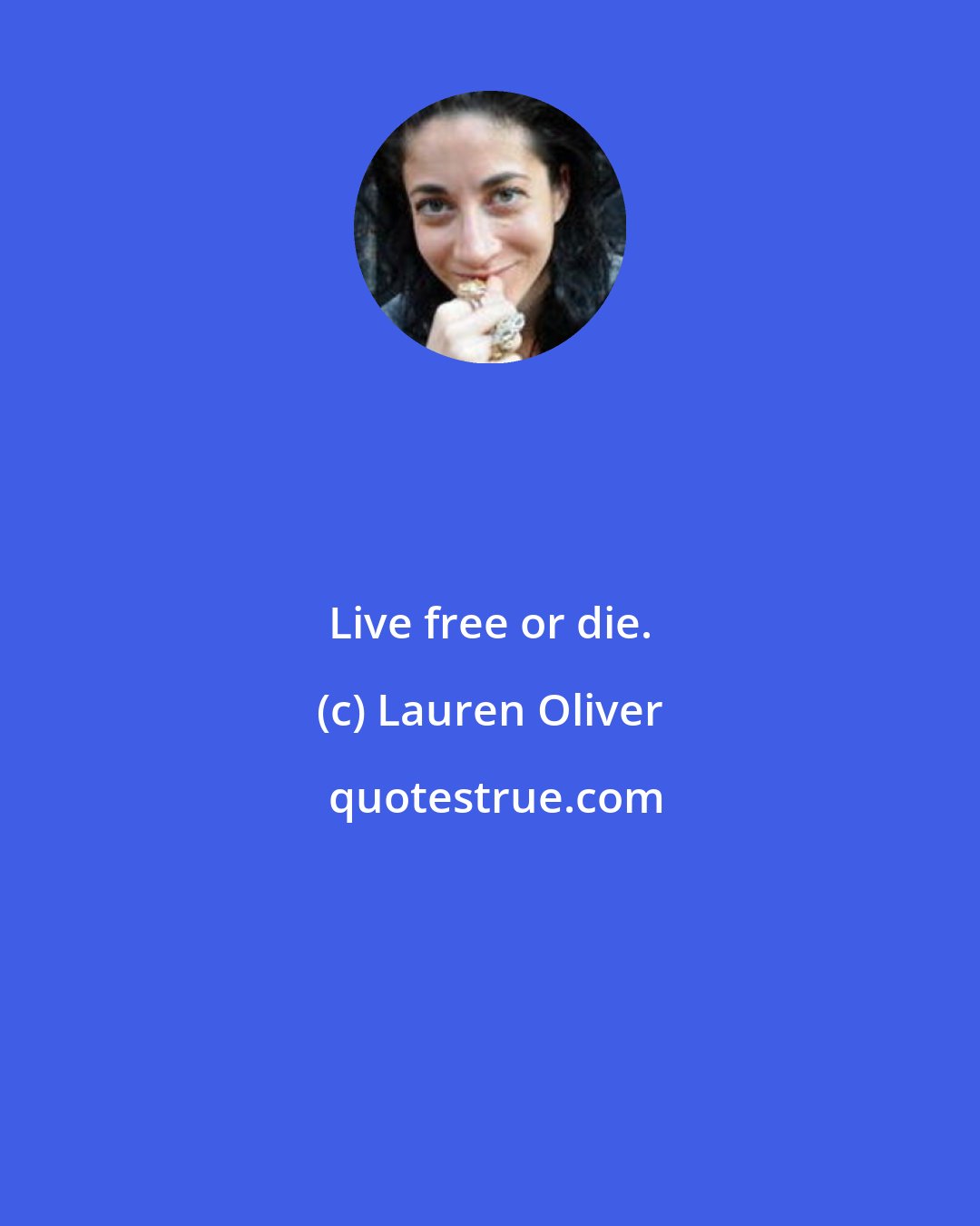 Lauren Oliver: Live free or die.