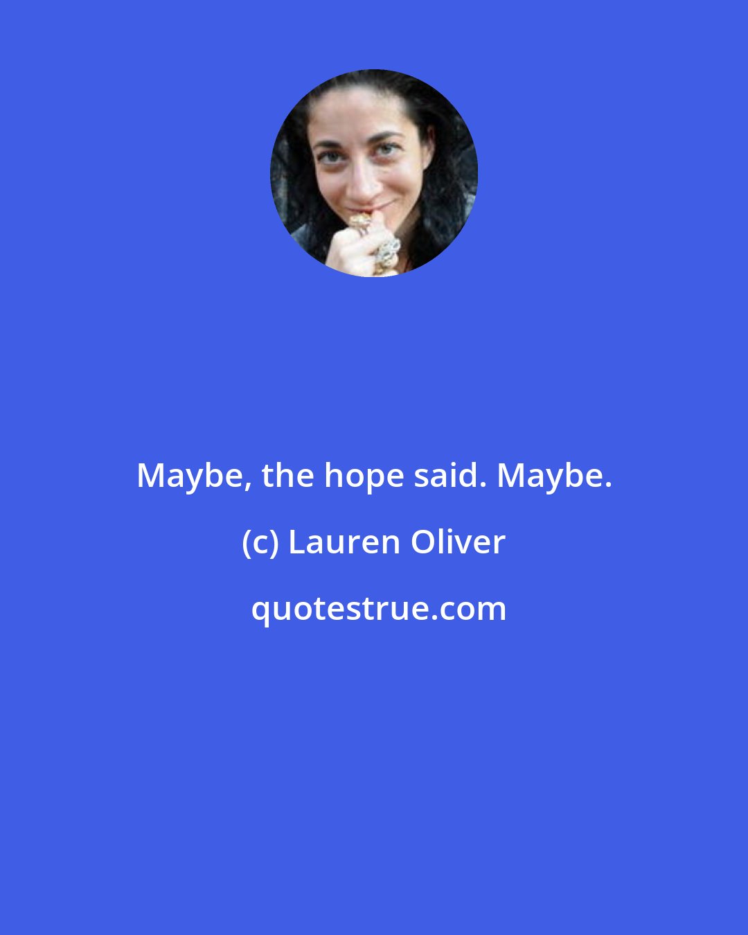 Lauren Oliver: Maybe, the hope said. Maybe.