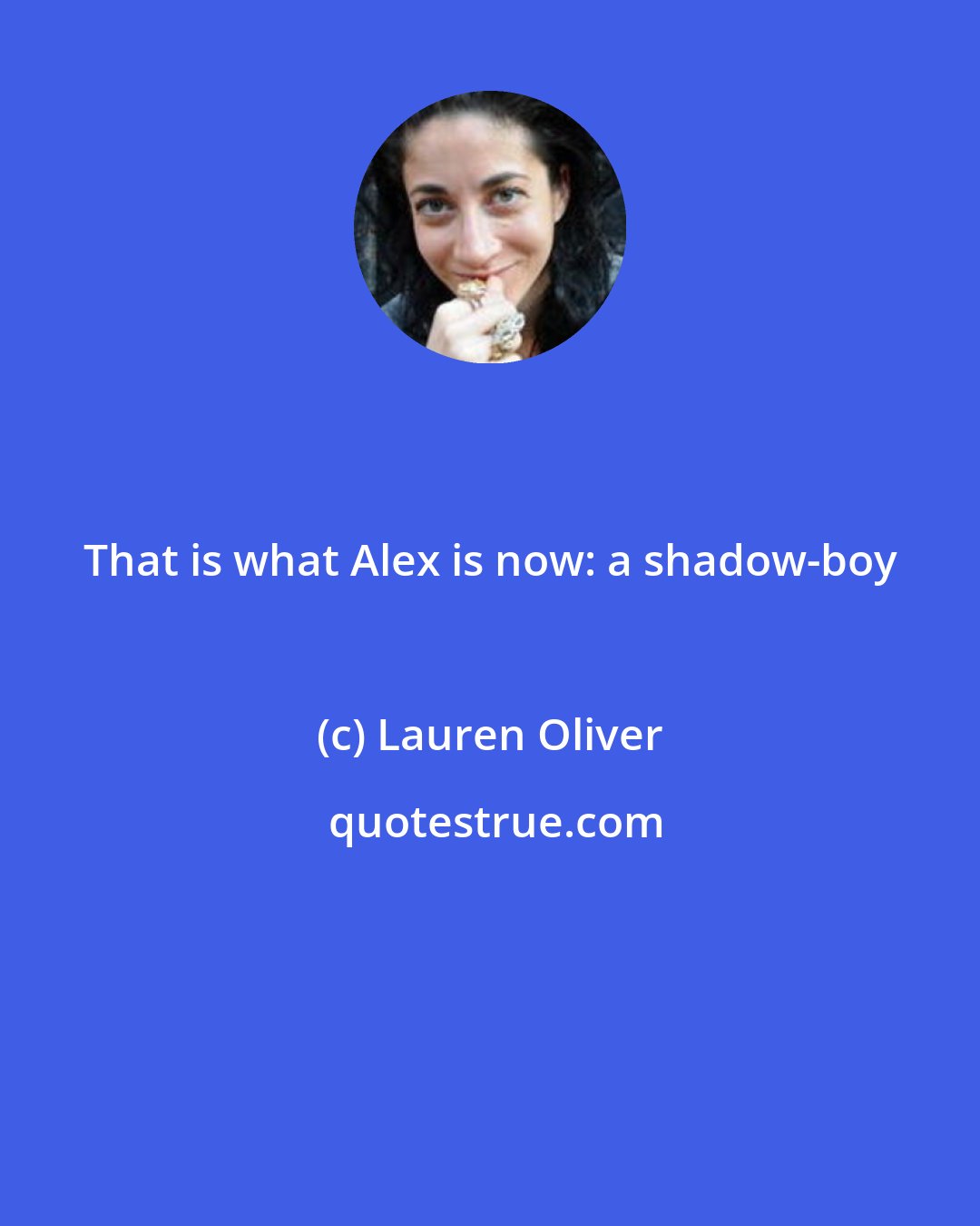 Lauren Oliver: That is what Alex is now: a shadow-boy