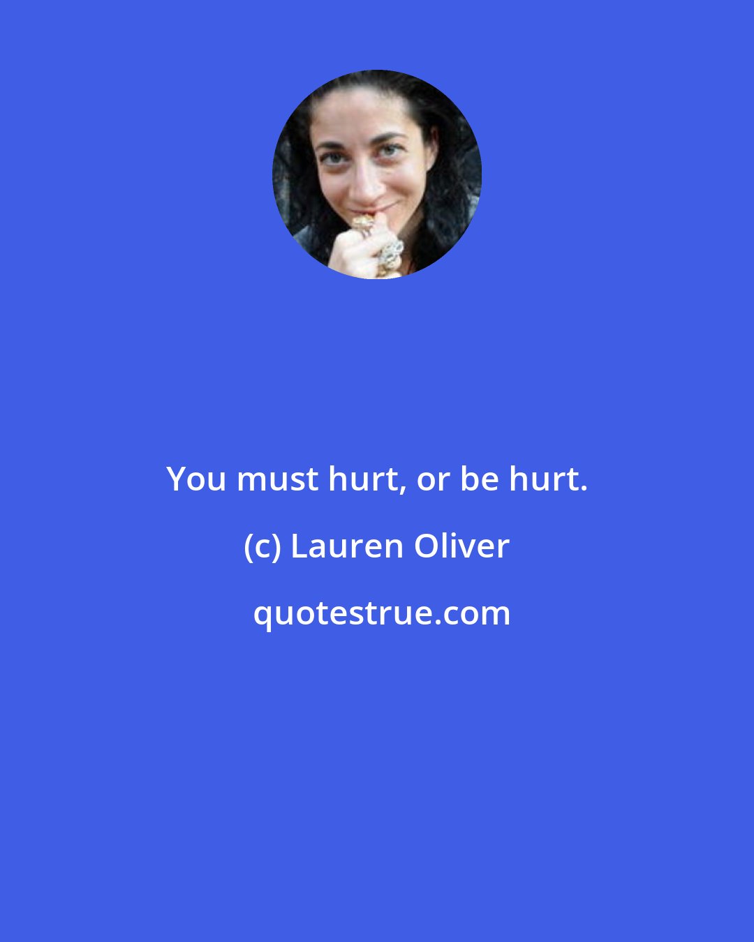 Lauren Oliver: You must hurt, or be hurt.