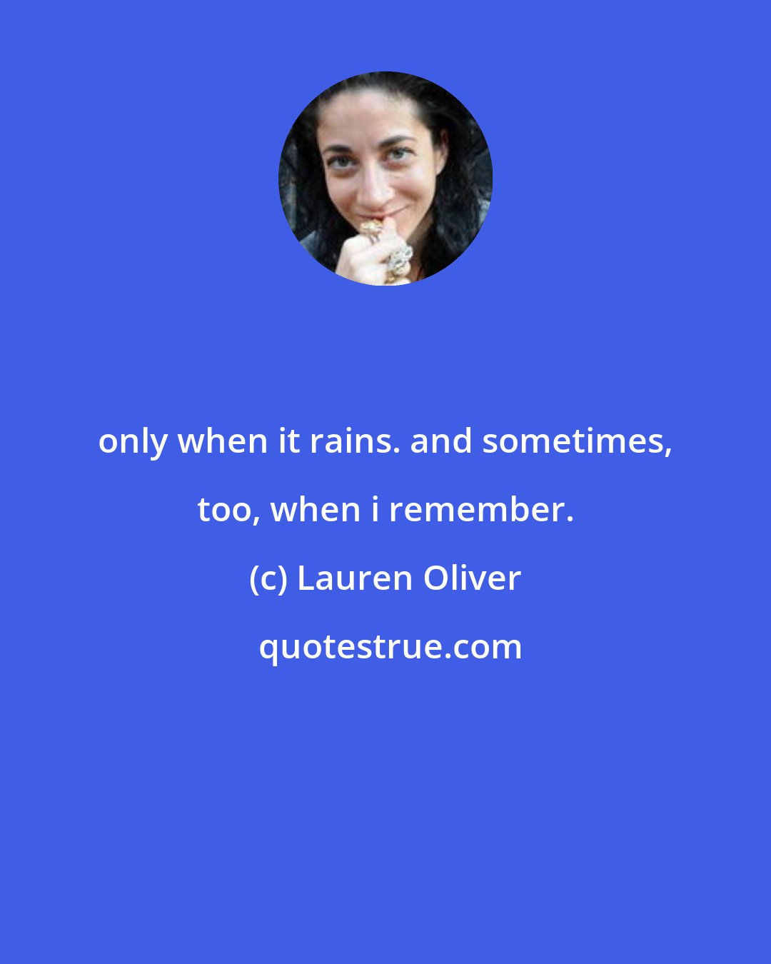 Lauren Oliver: only when it rains. and sometimes, too, when i remember.