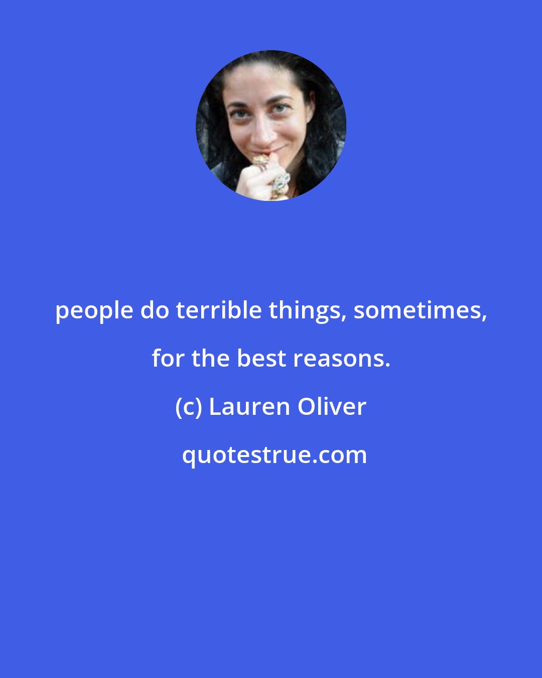 Lauren Oliver: people do terrible things, sometimes, for the best reasons.