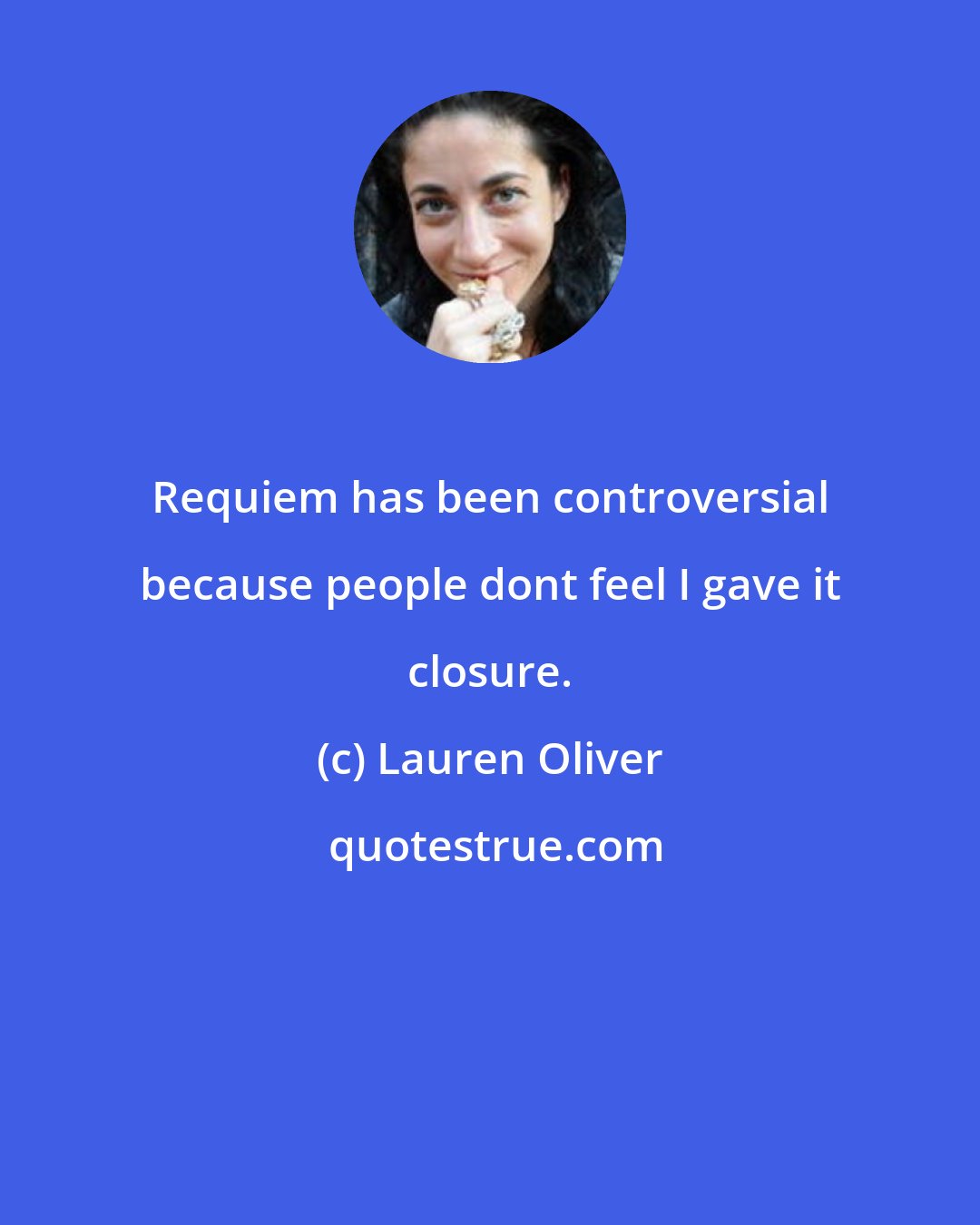 Lauren Oliver: Requiem has been controversial because people dont feel I gave it closure.