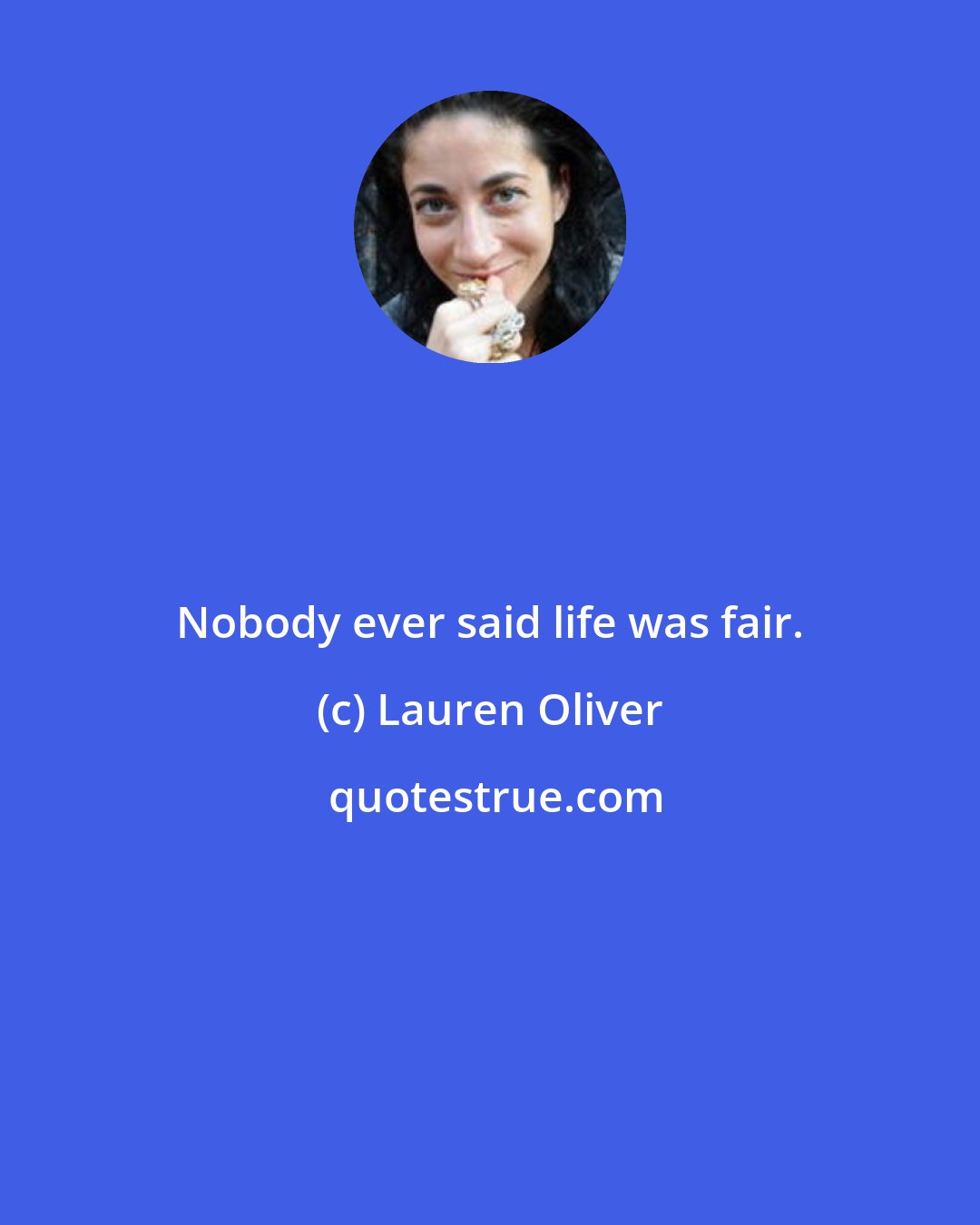 Lauren Oliver: Nobody ever said life was fair.