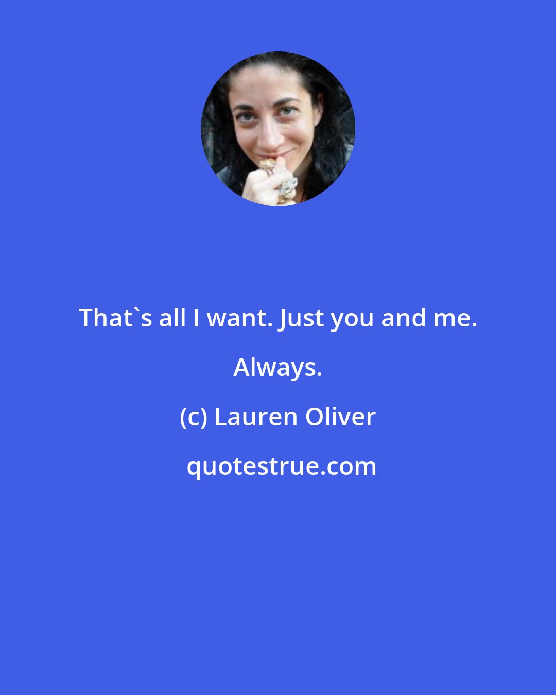 Lauren Oliver: That's all I want. Just you and me. Always.