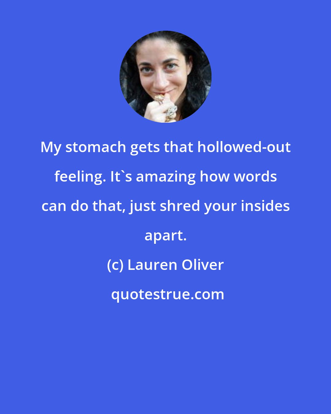 Lauren Oliver: My stomach gets that hollowed-out feeling. It's amazing how words can do that, just shred your insides apart.