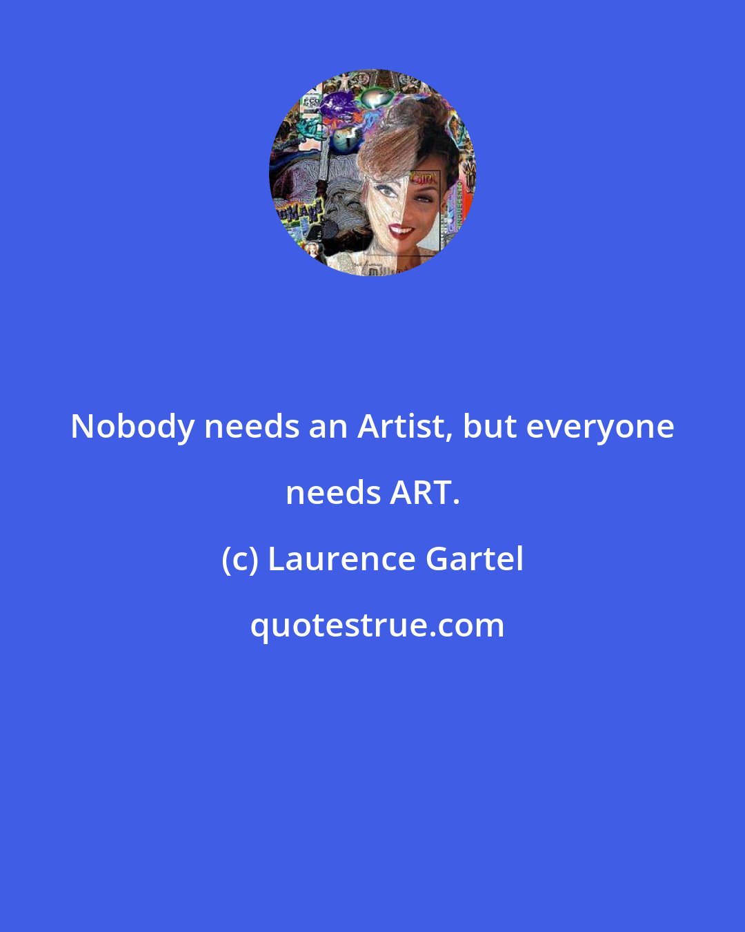 Laurence Gartel: Nobody needs an Artist, but everyone needs ART.