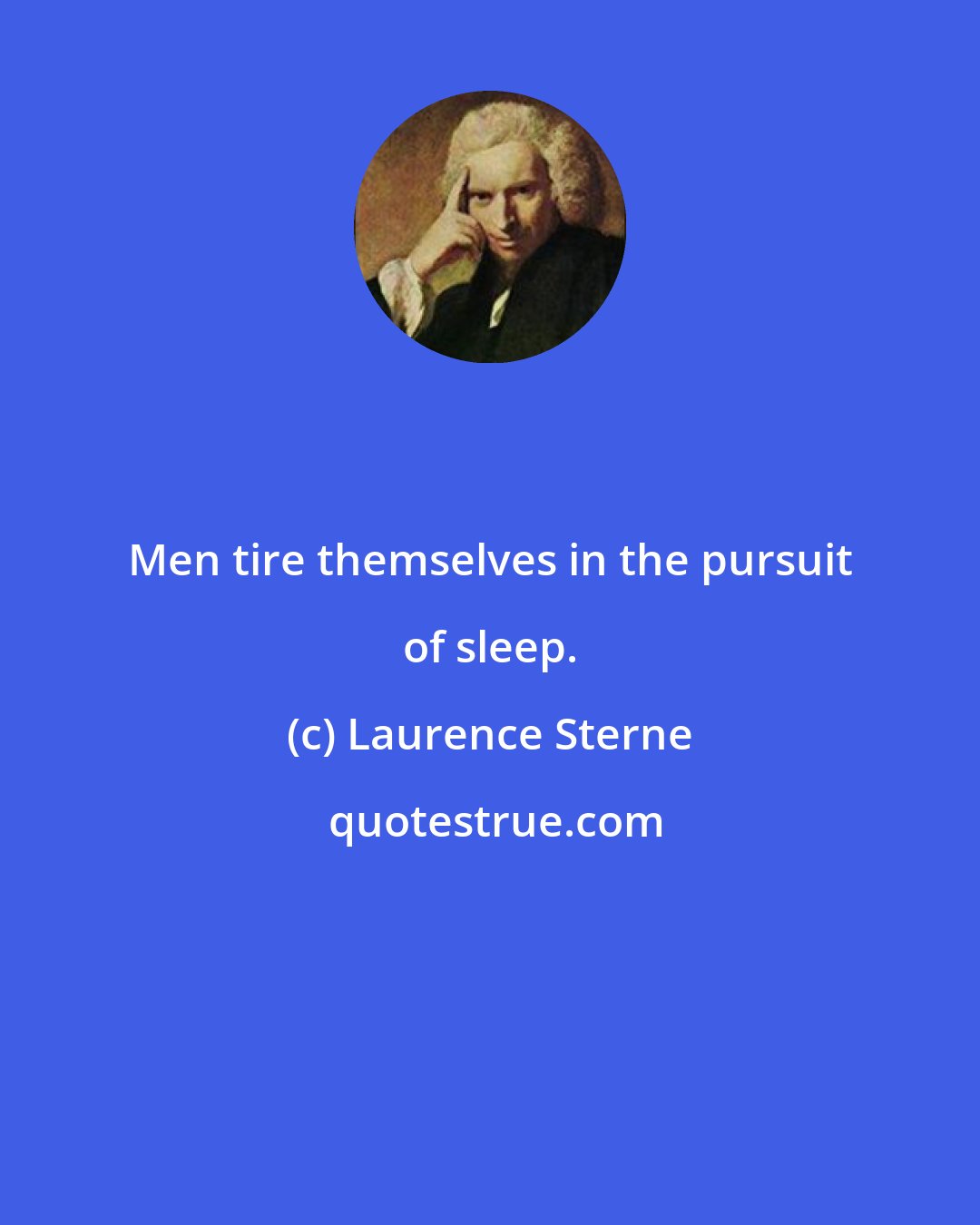 Laurence Sterne: Men tire themselves in the pursuit of sleep.