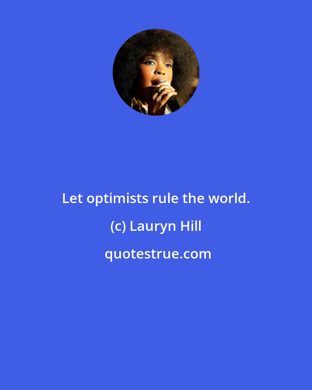 Lauryn Hill: Let optimists rule the world.