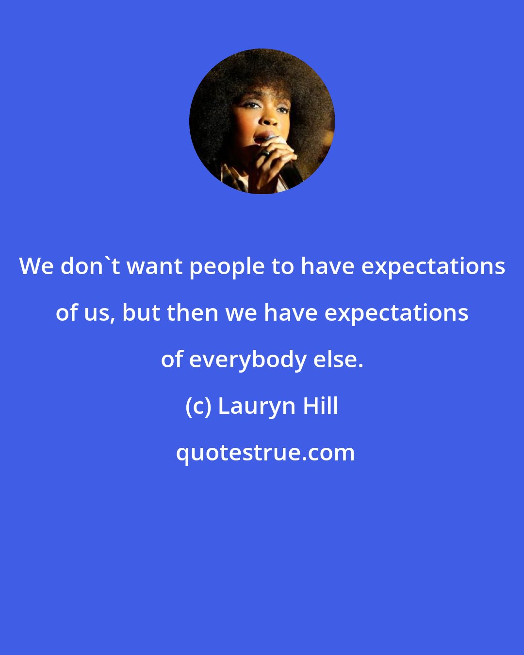 Lauryn Hill: We don't want people to have expectations of us, but then we have expectations of everybody else.