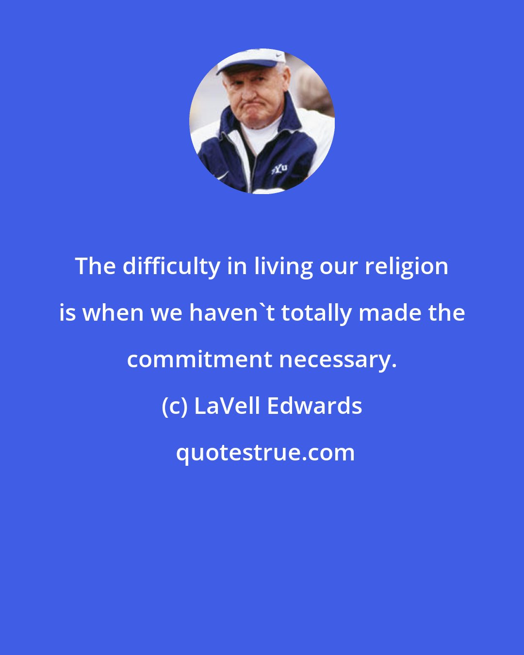 LaVell Edwards: The difficulty in living our religion is when we haven't totally made the commitment necessary.