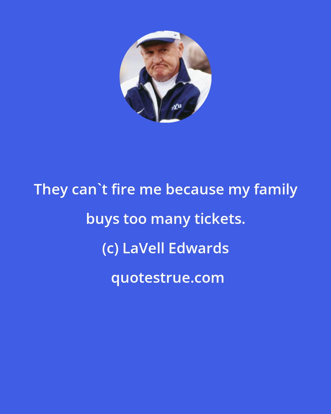 LaVell Edwards: They can't fire me because my family buys too many tickets.