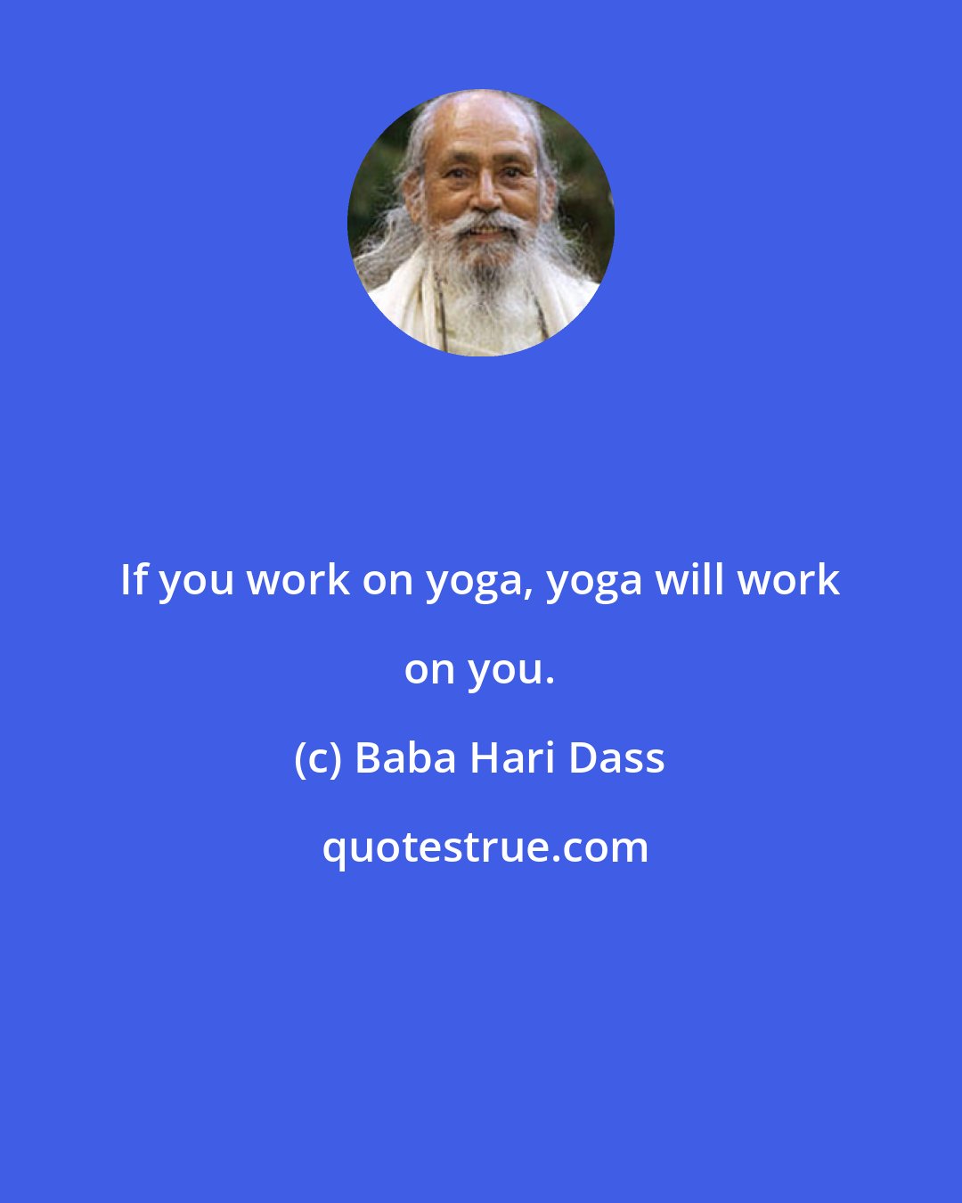 Baba Hari Dass: If you work on yoga, yoga will work on you.