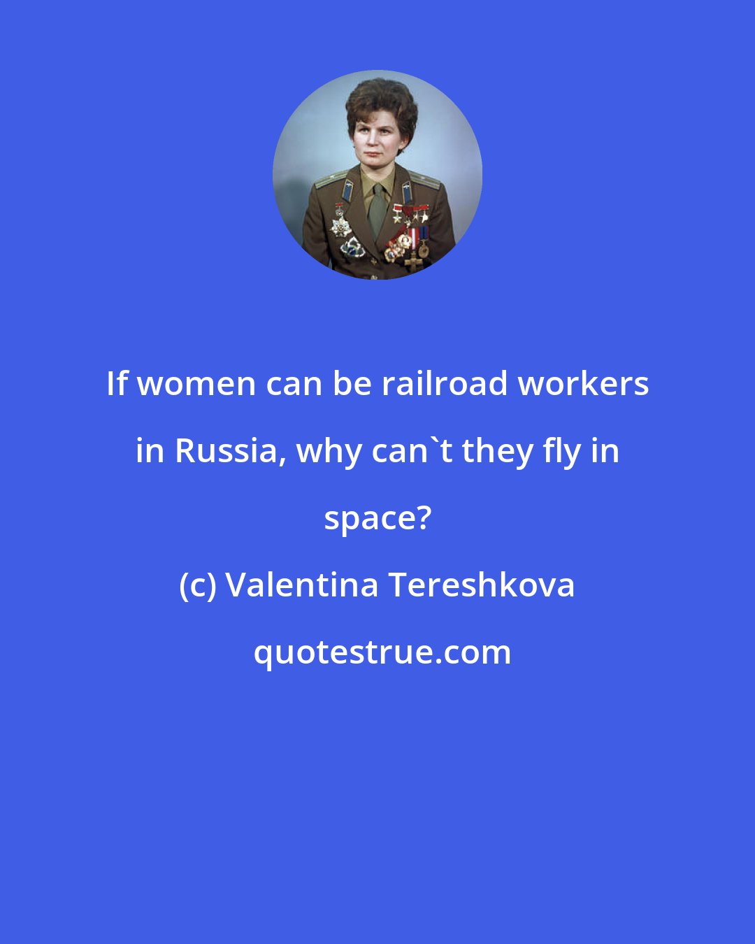 Valentina Tereshkova: If women can be railroad workers in Russia, why can't they fly in space?