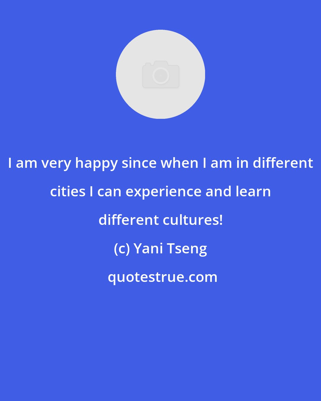 Yani Tseng: I am very happy since when I am in different cities I can experience and learn different cultures!