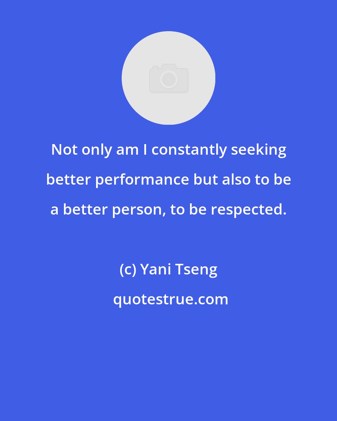 Yani Tseng: Not only am I constantly seeking better performance but also to be a better person, to be respected.