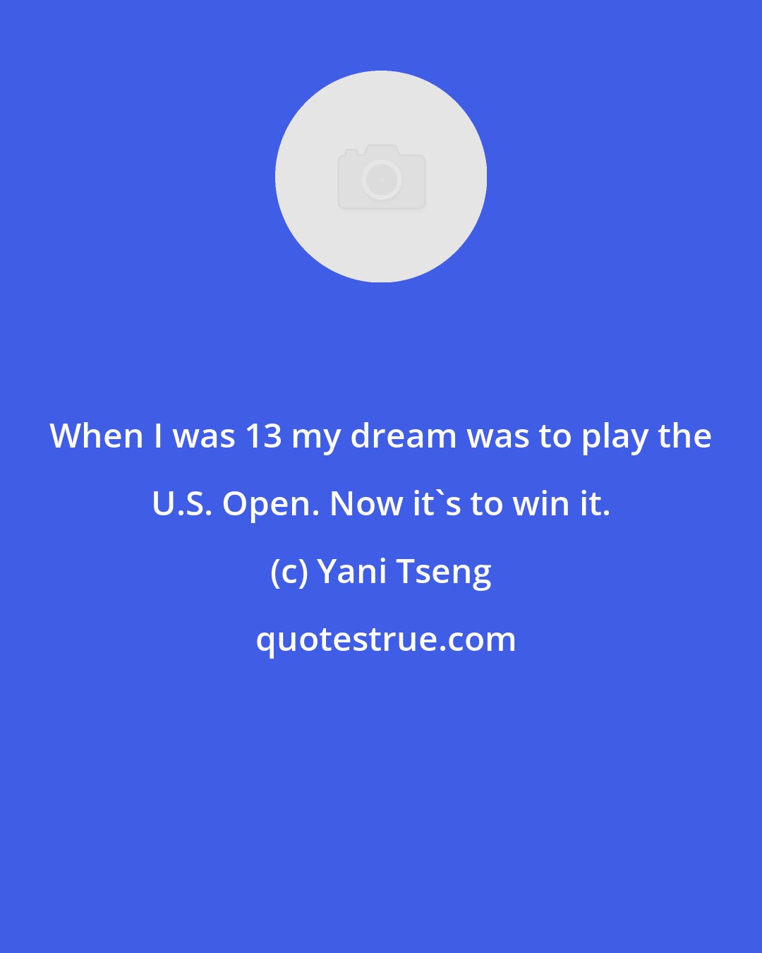 Yani Tseng: When I was 13 my dream was to play the U.S. Open. Now it's to win it.