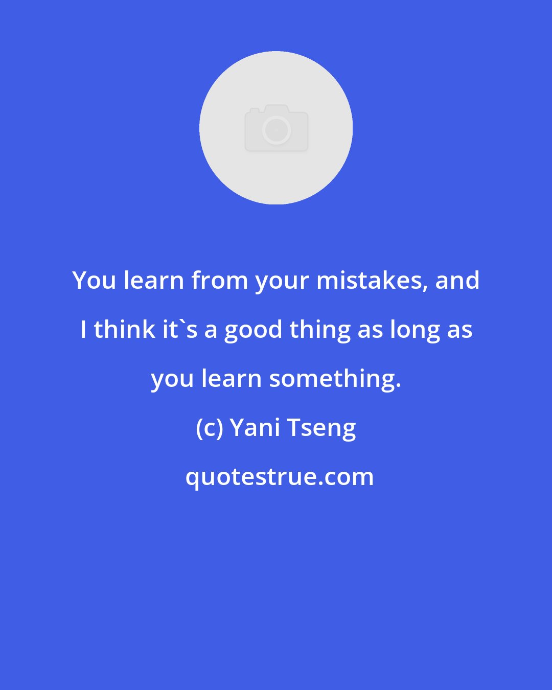 Yani Tseng: You learn from your mistakes, and I think it's a good thing as long as you learn something.