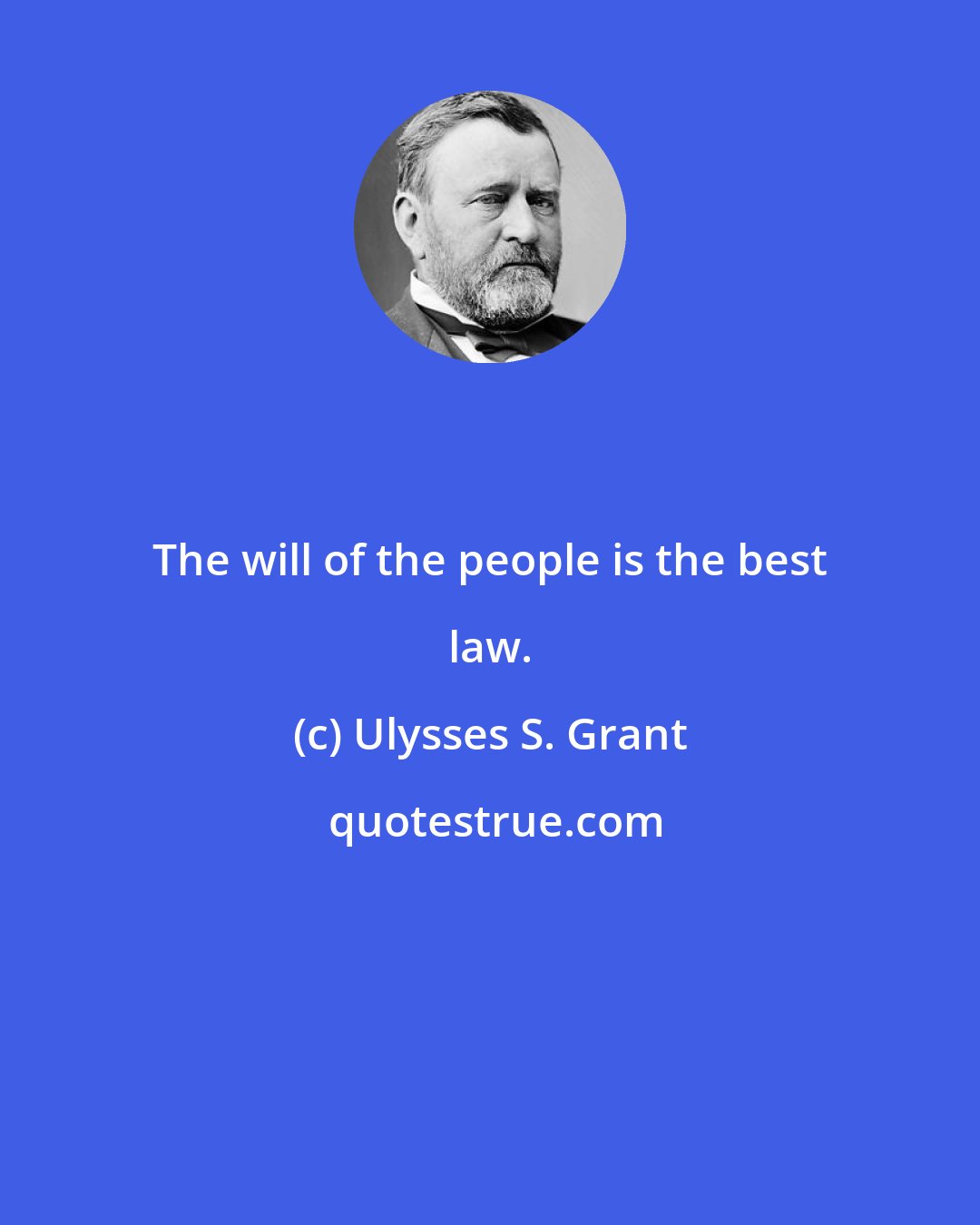 Ulysses S. Grant: The will of the people is the best law.