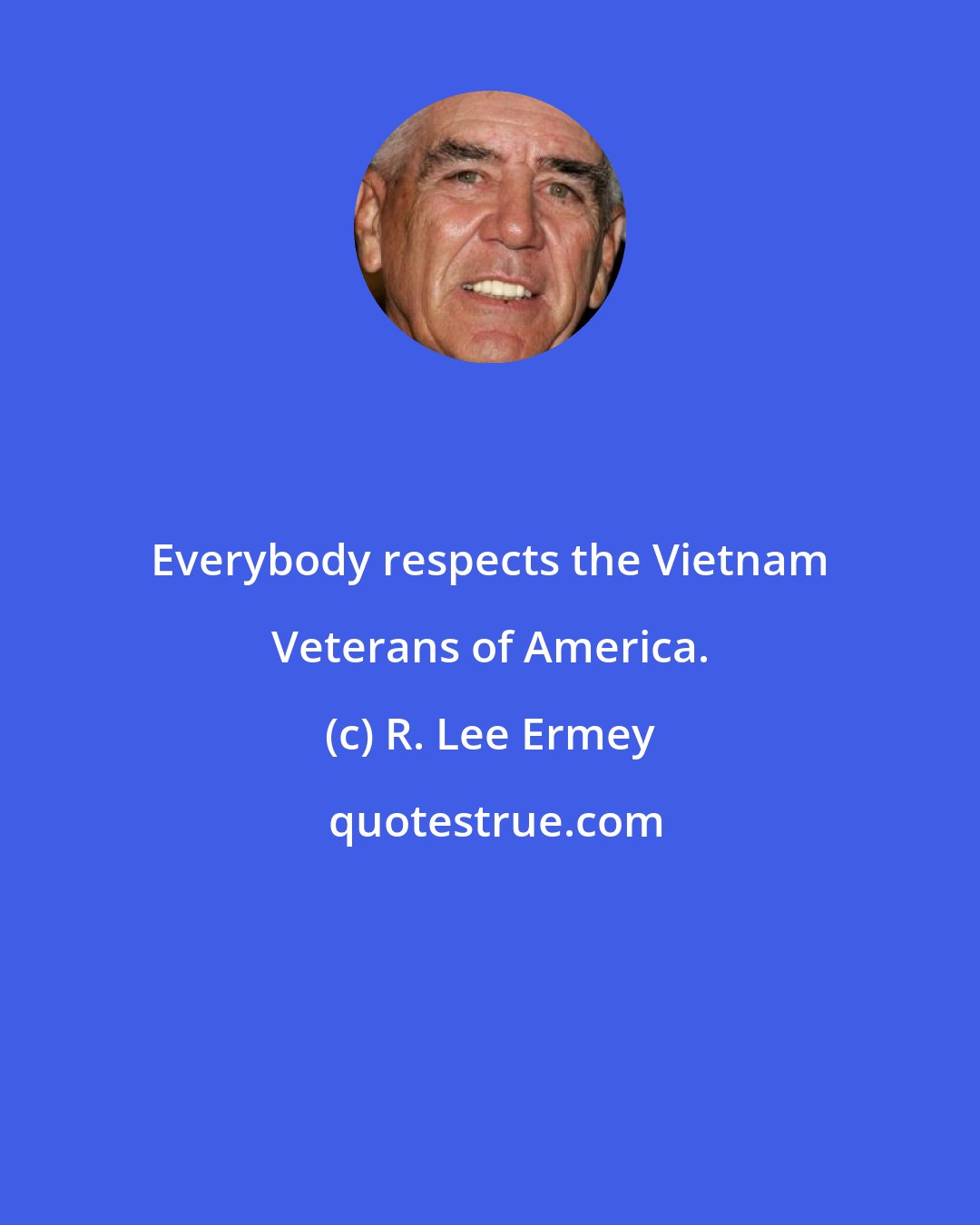 R. Lee Ermey: Everybody respects the Vietnam Veterans of America.