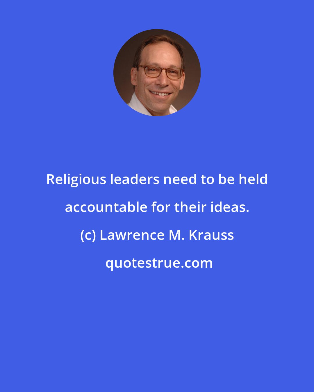 Lawrence M. Krauss: Religious leaders need to be held accountable for their ideas.