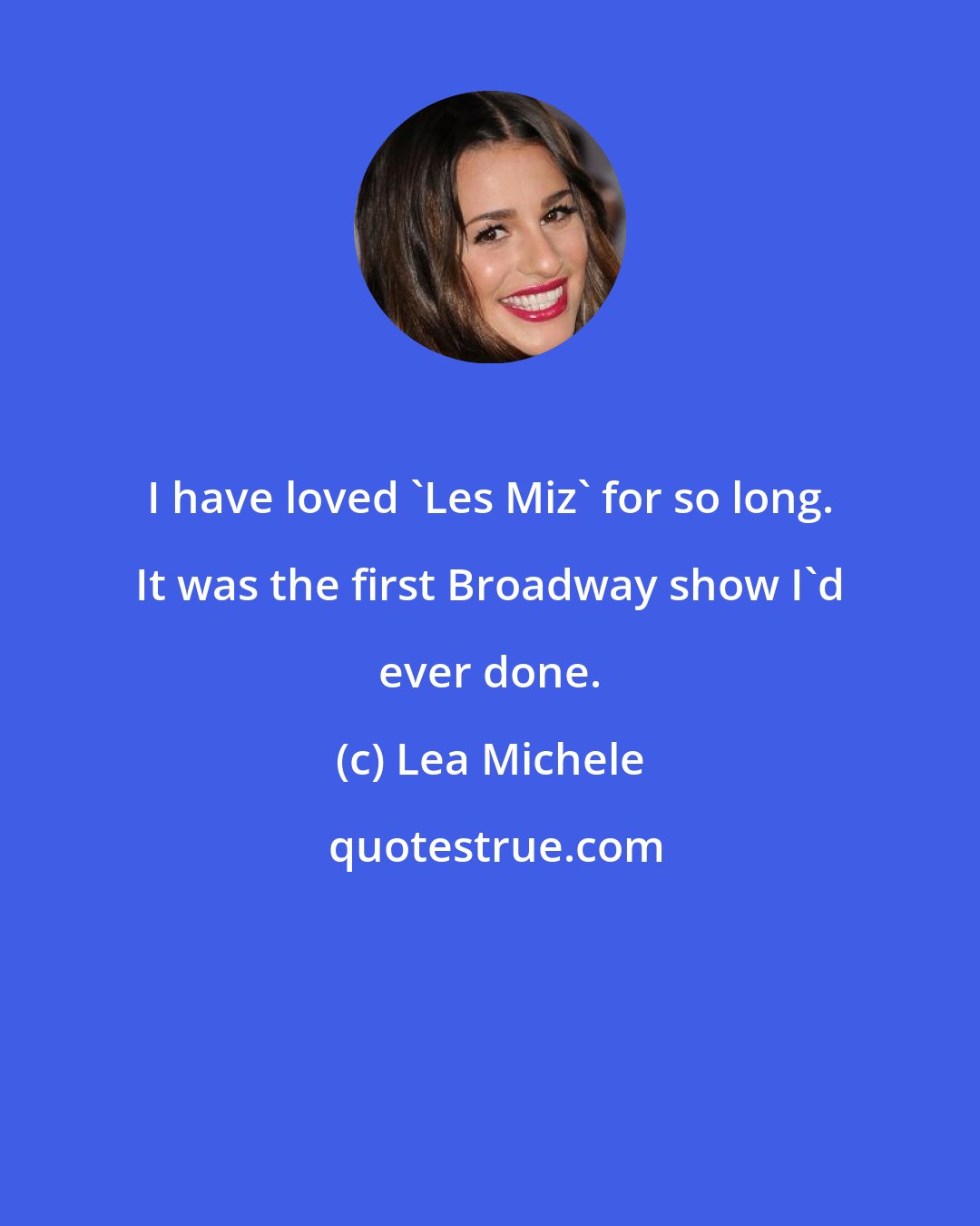 Lea Michele: I have loved 'Les Miz' for so long. It was the first Broadway show I'd ever done.