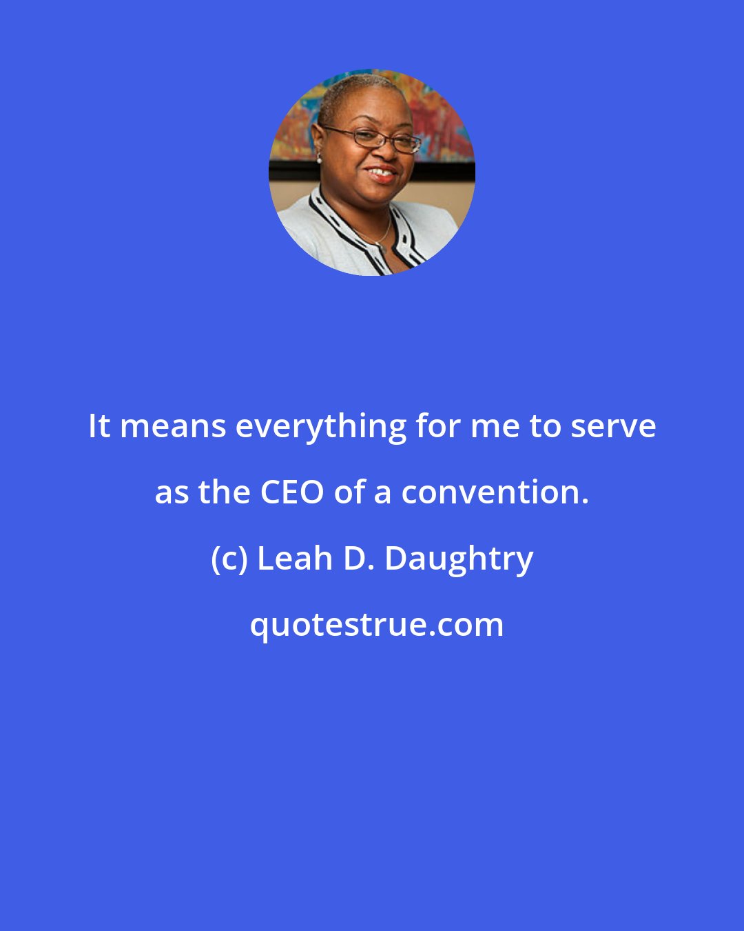 Leah D. Daughtry: It means everything for me to serve as the CEO of a convention.