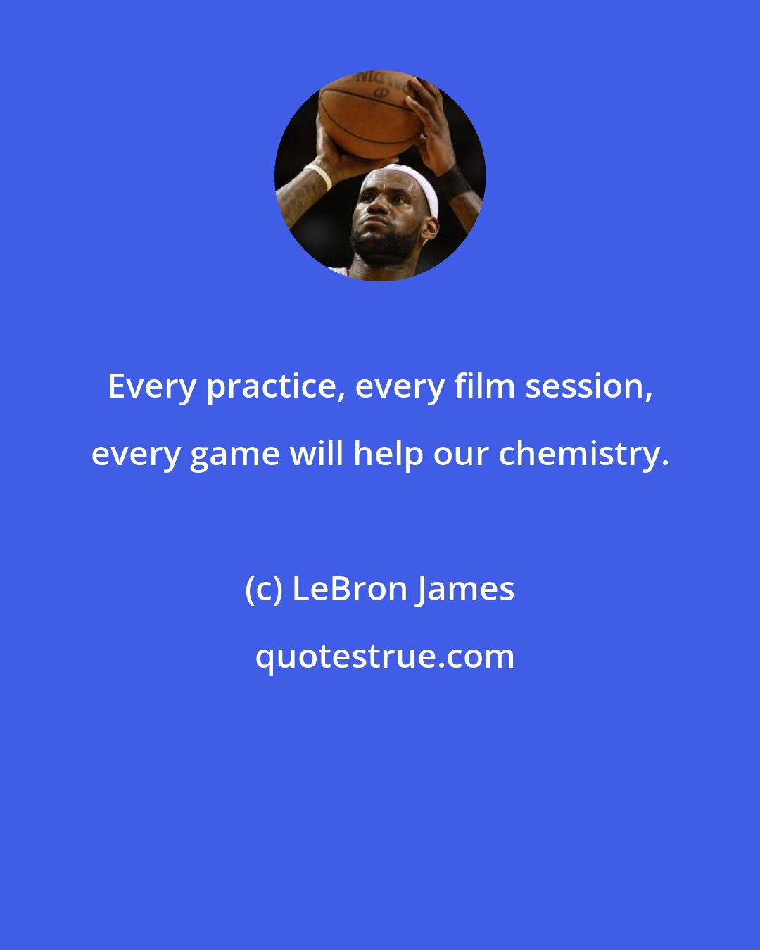 LeBron James: Every practice, every film session, every game will help our chemistry.