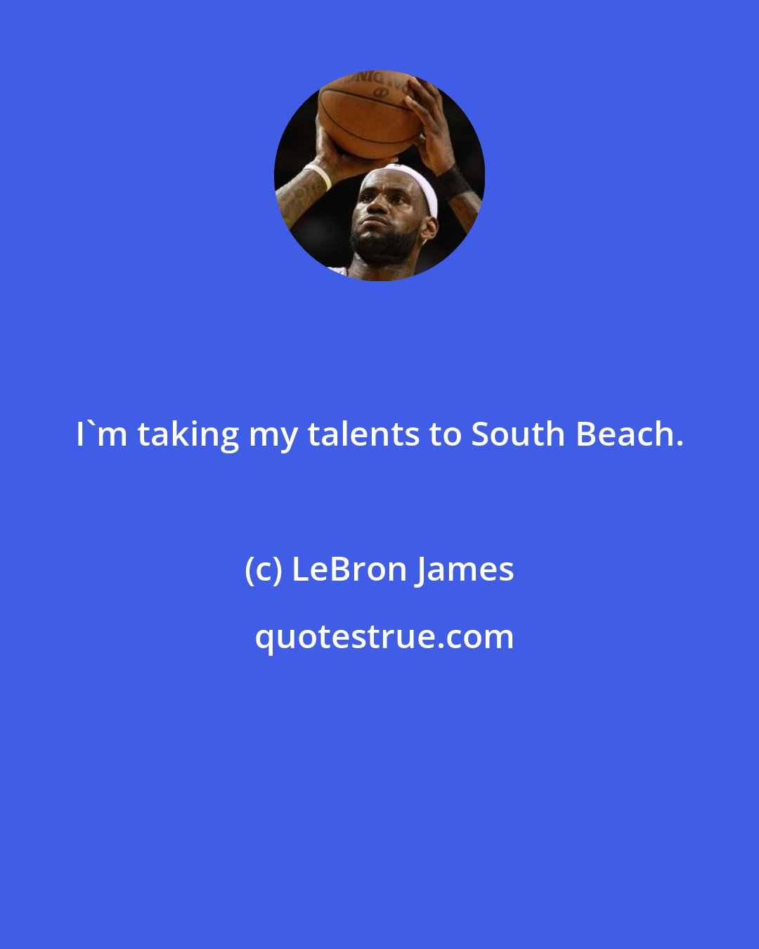 LeBron James: I'm taking my talents to South Beach.